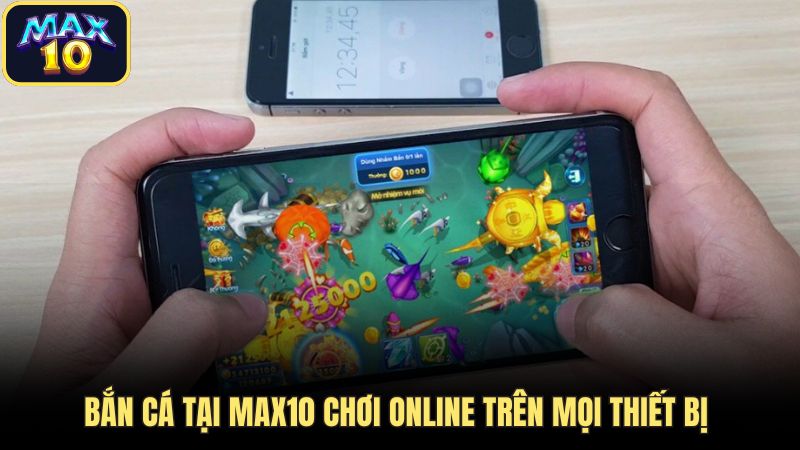 Bắn cá tại Max10 chơi online trên mọi thiết bị 