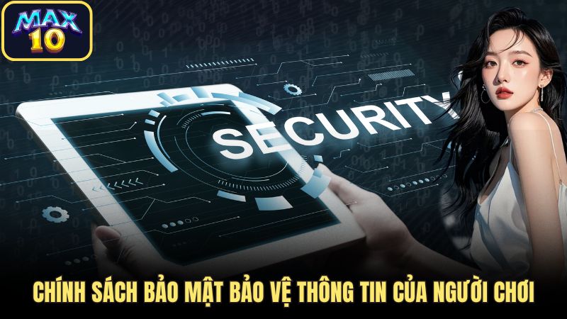Chính sách bảo mật Max10 bảo vệ thông tin của người chơi Chính sách bảo mật Max10 bảo vệ thông tin của người chơi