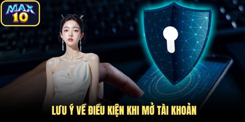 dang ky max10 kich hoat don gian Lưu ý về điều kiện khi mở tài khoản