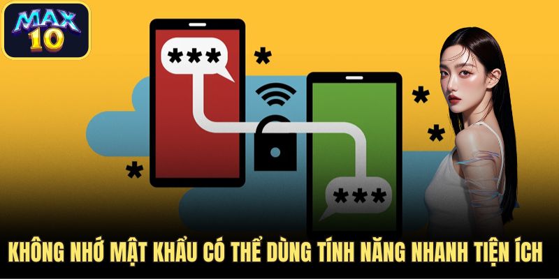 Không nhớ mật khẩu có thể dùng tính năng nhanh tiện ích