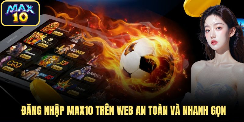Đăng nhập Max10 trên web an toàn và nhanh gọn