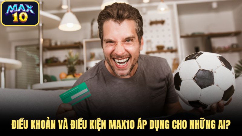 Điều khoản và điều kiện Max10 áp dụng cho nhóm đối tượng cụ thể Điều khoản và điều kiện Max10 áp dụng cho nhóm đối tượng cụ thể
