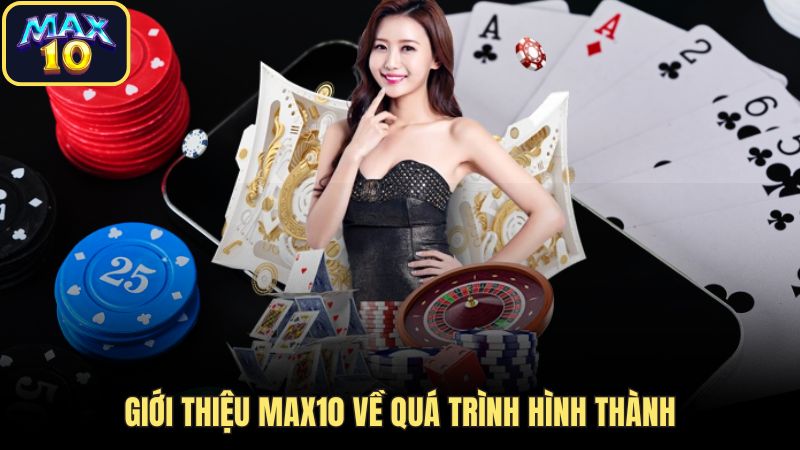 Giới thiệu Max10 về quá trình hình thành 