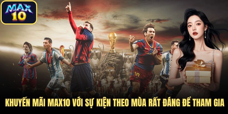 Khuyến mãi Max10 với sự kiện theo mùa rất đáng để tham gia