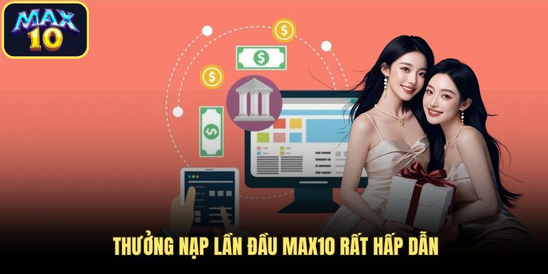 Thưởng nạp lần đầu Max10 rất hấp dẫn