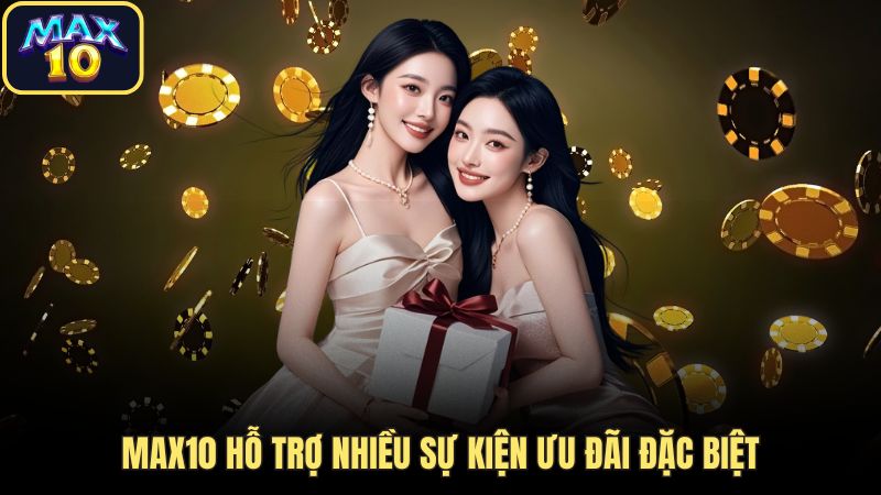lien he max10 uu dai Max10 hỗ trợ nhiều sự kiện ưu đãi đặc biệt