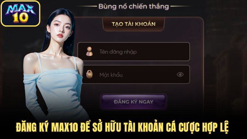 max10 dang ky Đăng ký Max10 để sở hữu tài khoản cá cược hợp lệ