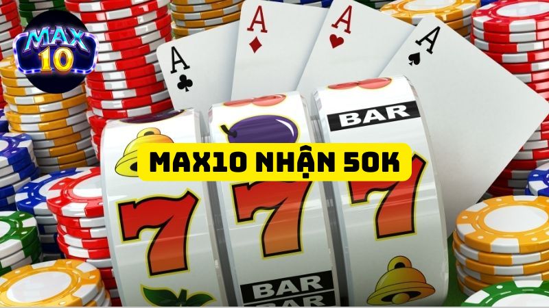 Max10 Nhận 50k Miễn Phí – Khởi Đầu Chơi Lớn, Thắng Nhanh