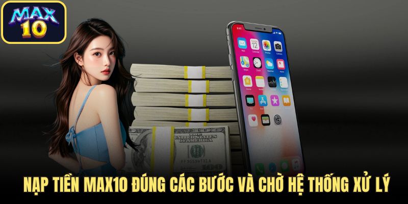 nap tien dung cac buoc Nạp tiền Max10 đúng các bước và chờ hệ thống xử lý