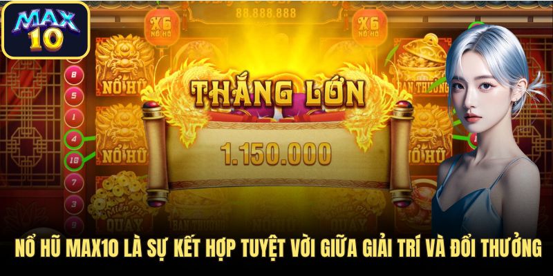 no hu max10 giai tri doi thuong Nổ Hũ Max10 là sự kết hợp tuyệt vời giữa giải trí và đổi thưởng
