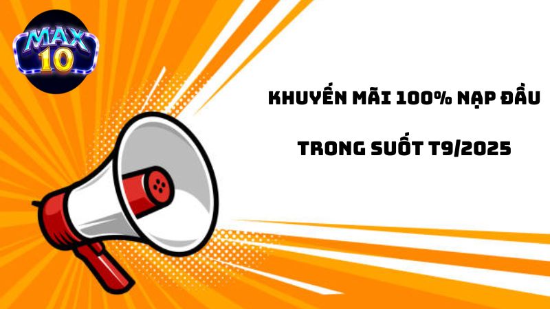 Nhà cái hiện triển khai Max10 tặng 100% nạp đầu cho hội viên trong tháng 9 năm 2025